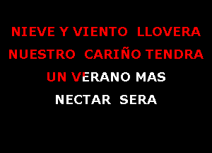 NIEVE Y VIENTO LLOVERA
NUESTRO CARING TENDRA
UN VERANO MAS
NECTAR SERA