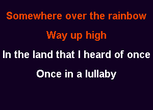 In the land that I heard of once

Once in a lullaby