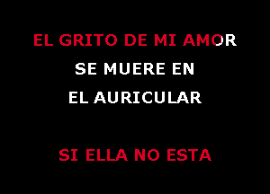 EL GRITO DE MI AMOR
SE MUERE EN
EL AURICULAR

SI ELLA N0 ESTA