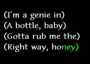 (I'm a genie in)
(A bottle, baby)

(Gotta rub me the)
(Right way, honey)