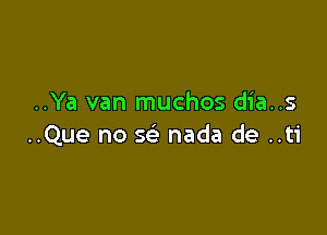 ..Ya van muchos dia..s

..Que no w nada de ..ti