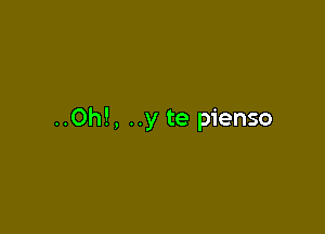 ..0h!, ..y te pienso