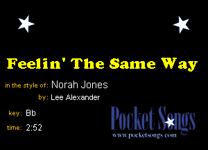 I? 451

Feelin' The Same Way

hlhe 51er ot Norah Jones
by Lee Alet-iande!

5x627- PucketSmlgs

www.pcetmaxu