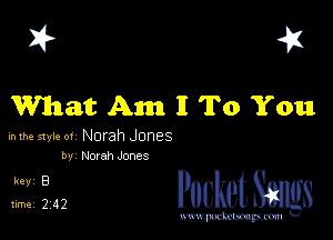 I? 451

What Am 11 To You

hlhe 51er ot Norah Jones
by Norah Jones

5,112 cheth

www.pcetmaxu