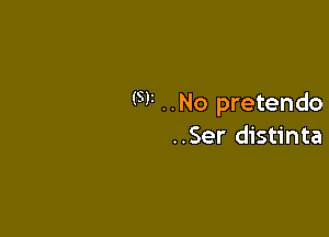 (SF ..No pretendo

..Ser distinta