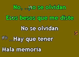 No, .mo se olvidan
Esos besos que me diste

No se olvidan s
l

(FF ..Hay que tener

Mala memoria