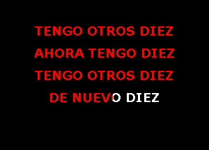 TENGO OTROS DIEZ

AHORA TENGO DIEZ

TENGO OTROS DIEZ
DE NUEVO DIEZ

g