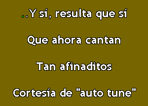 ..Y 51', resulta que si

Que ahora cantan
Tan afinaditos

Cortesia de auto tune