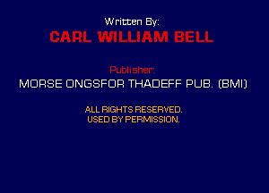 Written Byi

MORSE DNGSFDR THADEFF PUB. EBMIJ

ALL RIGHTS RESERVED.
USED BY PERMISSION.