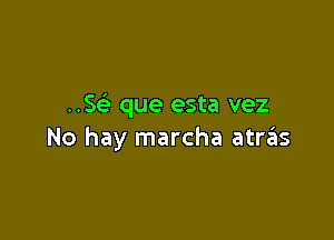 ..5 que esta vez

No hay marcha atras