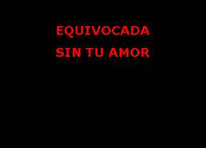 EQUIVOCADA
SIN TU AMOR