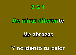 321

Me miras diferente

Me abrazas

Y no siento tu calor