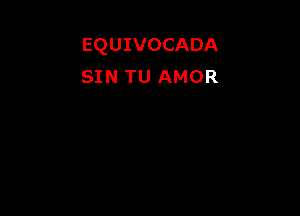 EQUIVOCADA
SIN TU AMOR