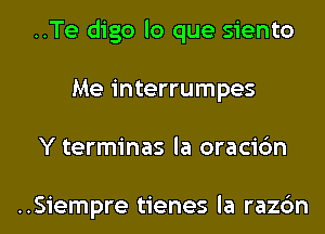 ..Te digo lo que siento
Me interrumpes
Y terminas la oracic'm

..Siempre tienes la razc'm