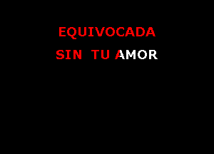 EQUIVOCADA
SIN TU AMOR