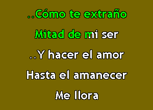 ..Cdmo te extrafio

Mitad de mi ser

..Y hacer el amor

Hasta el amanecer

Me llora