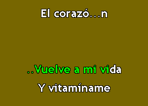 El corazd . .n

..Vuelve a mi Vida

Y vitaminame