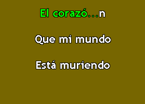 El corazc')...n

Que mi mundo

Esta muriendo