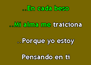 ..En cada beso

..Mi alma me traiciona

..Porque yo estoy

Pensando en ti