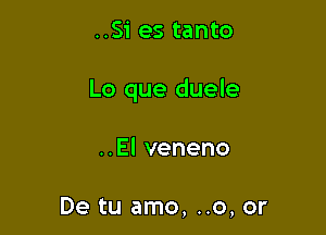 ..Si es tanto

Lo que duele

HElveneno

De tu amo, ..0, or