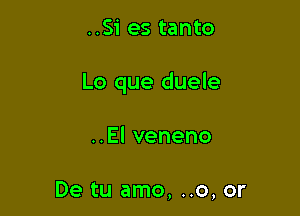 ..Si es tanto

Lo que duele

HElveneno

De tu amo, ..0, or