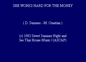 SHE WORKS HARD FOR THE MONEY

(D.Sunmler-M.Omatian)

(c) 1983 Sweet Summer Night and
See This House Must I(ASCAP)