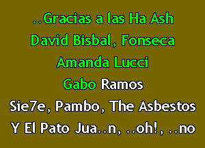 ..Gracias a las Ha Ash
David Bisbal, Fonseca
Amanda Lucci
Gabo Ramos

Sie7e, Pambo, The Asbestos
Y El Pato Jua..n, ..oh!, ..no