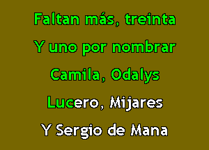 Faltan mas, treinta

Y uno por nombrar

Camila, Odalys

Lucero, Mijares

Y Sergio de Mana
