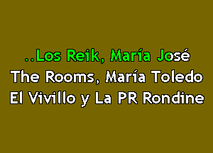 ..Los Reik, Maria Josvs)

The Rooms, Maria Toledo
El Vivillo y La PR Rondine