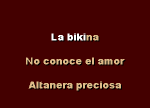 La bikina

No conoce el amor

Altanera preciosa