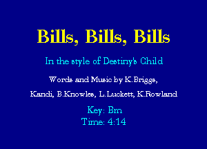 Bills, Bills, Bills
In the otyle of Deetiny'o Chxld

Wanda and Music by K Briggs,
Kandi, Bmelm, LLuckctt. K RowL'md

KBYI Bm
Time 414