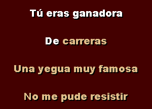 Tl'l eras ganadora

De carreras

Una yegua muy famosa

No me pude resistir