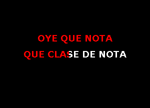 OYE QUE NOTA

QUE CLASE DE NOTA