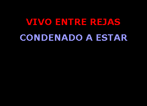 VIVO ENTRE REJAS
CONDENADO A ESTAR