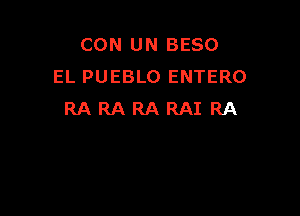 CON UN BESO
EL PUEBLO ENTERO

RARARARAIRA