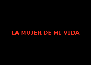 LA MUJER DE MI VIDA