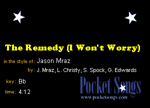 I? 451

The Remedy (I Won't Worry)

mm 51er 0! Jason Mraz
by J Mraz,L Chusty,S Spock,GrEdwaIds

BF. Pnnlmt Ram

lime