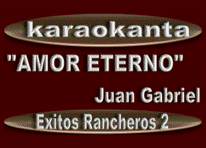 karaokamt
'EQMOR ETERNS

Juan Gamiei
itos Ranchers ,,