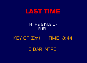 IN THE STYLE 0F
FUEL

KEY OF (Em) TlMEi 344

8 BAR INTRO