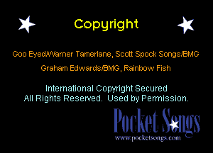 I? Copgright g1

Goo EyedIWarner Tamerlane, Scott Spock SongSJBMG
Graham EdwardsJBMG, Rainbow Fish

International Copyright Secured
All Rights Reserved. Used by Permission.

Pocket. Smugs

uwupockemm