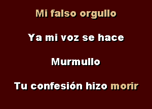 Mi falso orgullo

Ya mi voz se hace

Murmullo

Tu confesi6n hizo morir