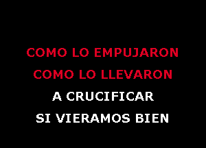 COMO L0 EMPUJARON

COMO L0 LLEVARON
A CRUCIFICAR
SI VIERAMOS BIEN