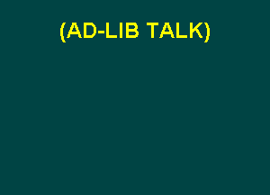 (AD-LIB TALK)