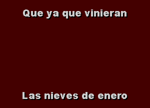 Que ya que vinieran

Las nieves de enero