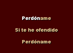 Perd6name

Si te he ofendido

Perd6name