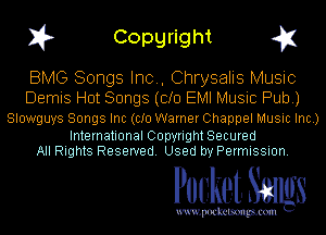 I? Copgright g1

BMG Songs Inc, Chrysalis Music

Demis Hot Songs (Clo EMI Music Pub.)

Slowguys Songs Inc (CID Warner Channel Music Inc.)

International Copyright Secured
All Rights Reserved. Used by Permission.

Pocket. Smugs

uwupockemm