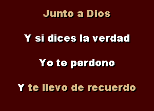 Junto a Dios

Y si dices la verdad

Yo te perdono

Y te llevo de recuerdo