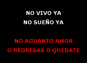 N0 VIVO YA
N0 sumo YA

N0 AGUANTO AMOR
0 REGRESAS 0 QUEDATE