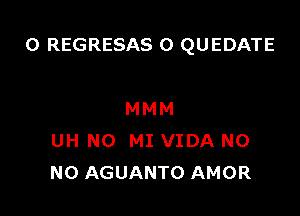 O REGRESAS O QUEDATE

MMM
UH N0 MI VIDA N0
N0 AGUANTO AMOR