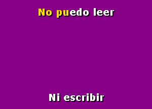 No puedo leer

Ni escribir